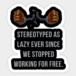 Stereotyped as lazy ever since we stopped working for free Sticker